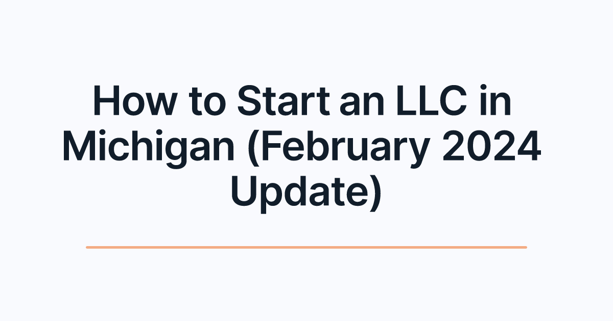 How to Start an LLC in Michigan (February 2024 Update)